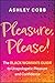 Pleasure, Please!: The Black Woman's Guide to Unapologetic Pleasure and Confidence