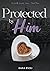 Protected by Him (Nashville...