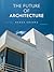The Future of Architecture: Designing Tomorrow’s World Through Vision, Innovation, and Soul (The Future of Design)