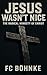 Jesus Wasn't Nice: The Radi...
