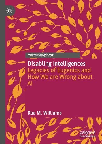 Disabling Intelligences: Legacies of Eugenics and How We are Wrong about AI (Hardcover)