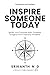 Inspire Someone Today: Ignite Your Purpose With Timeless Insights From Industry Pioneers