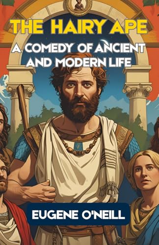 The Hairy Ape: A Comedy of Ancient and Modern Life