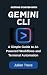 Getting Started with Gemini CLI: A Simple Guide to AI-Powered Workflows and Terminal Automation (AI Technology, Workflows, and Automation Book 6)