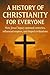 A History of Christianity for Everyone by alex D