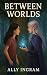 Between Worlds