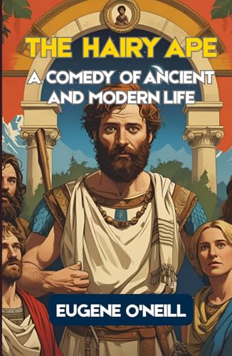 The Hairy Ape: A Comedy of Ancient and Modern Life
