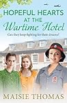 Hopeful Hearts at the Wartime Hotel by Maisie Thomas