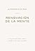 Renovación de la mente: Los pensamientos, deseos y poderes del siglo venidero (Spanish Edition)