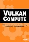 Vulkan Compute: High-Performance Compute Programming with Vulkan and Compute Shaders