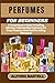 PERFUMES FOR BEGINNERS: A C...