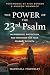 The Power of the 23rd Psalm: His Presence, Protection, and Provision for Your Journey of Faith