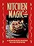 Kitchen Magic: Over 65 Enchanting Recipes and Rituals for a Cozy, Witchy Kitchen