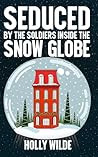 Seduced by the Soldiers in the Snow Globe by Holly  Wilde