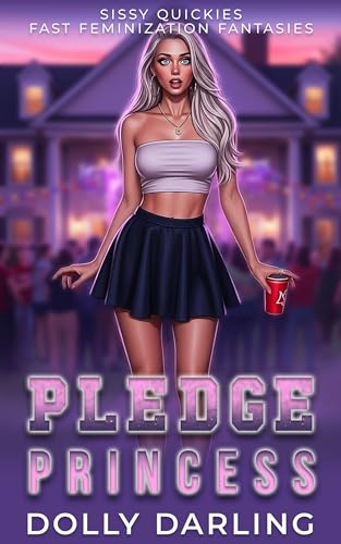 Pledge Princess: A Rapid Forced Feminization Sissy Awakening Story (Sissy Quickies: Fast Feminization Fantasies)