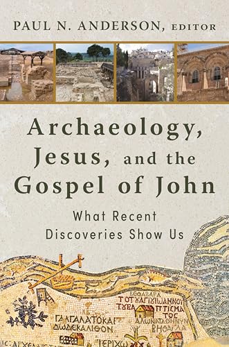 Archaeology, Jesus, and the Gospel of John: What Recent Discoveries Show Us (Kindle Edition)