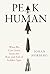 Peak Human: What We Can Learn From History's Greatest Civilizations