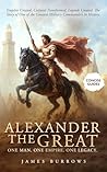 Alexander the Great - One Man. One Empire. One Legacy. : Empires Created, Cultures Transformed, Legends Created. The Story of One of the Greatest Military Commanders in History. (Concise Guides)
