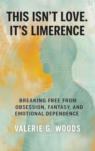 This Isn’t Love. It’s Limerence : Breaking Free From Obsession, Fantasy, and Emotional Dependence (Kindle Edition)