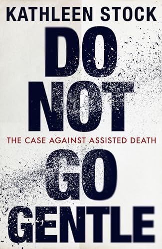 Do Not Go Gentle: The Case Against Assisted Death (Kindle Edition)