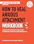 How to Heal Anxious Attachment [Self-Love Workbook]: Transform Your Relationship Patterns + Build Your Confidence, Security and Lasting Happiness in Love
