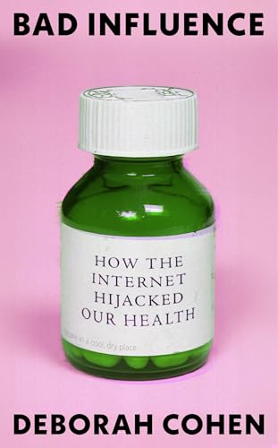 Bad Influence: How the Internet Hijacked Our Health (Kindle Edition)