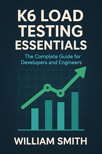K6 Load Testing Essentials: The Complete Guide for Developers and Engineers (Kindle Edition)