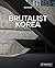 Brutalist Korea: A Photogra...