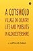 A Cotswold Village; Or Country Life and Pursuits in Glouceste... by J. Arthur Gibbs