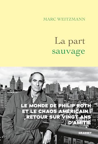 La part sauvage - Prix Femina essai: Le monde de Philip Roth et le chaos américain : retour sur vingt ans d'amitié (Paperback)