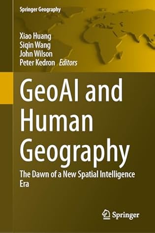 GeoAI and Human Geography: The Dawn of a New Spatial Intelligence Era (Springer Geography)