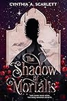 The Shadow of Mortalis by Cynthia A. Scarlett