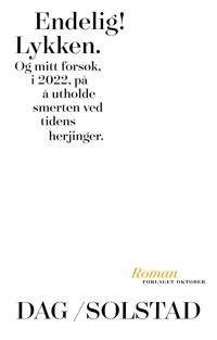 Endelig! Lykken. Og mitt forsøk, i 2022, på å utholde smerten ved tidens herjinger (Hardcover)