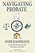 Navigating Probate for Families: Essential Information for Executors and Heirs