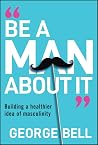 Be a Man About It...