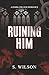 Ruining Him by S. Wilson
