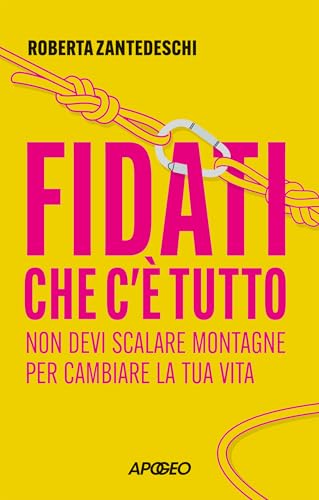 Fidati che cʼè tutto: Non devi scalare montagne per cambiare la tua vita (Italian Edition)