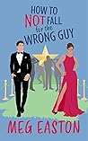 How to Not Fall for the Wrong Guy by Meg Easton