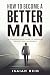 How To Become A Better Man  by Isaiah Reid
