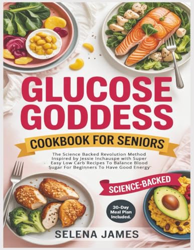 Glucose Goddess Cookbook for Seniors: The Science Backed Revolution Method Inspired by Jessie Inchauspe with Super Easy Low Carb Recipes To Balance Blood Sugar For Beginners To Have Good Energy (Paperback)