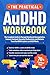 The Practical AuDHD Workbook: The Complete Guide to Managing Emotional Dysregulation, Sensory Overload, Executive Dysfunction, and Reclaiming Focus for ADHD, Autism, and ASD Minds