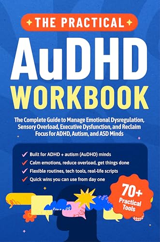The Practical AuDHD Workbook: The Complete Guide to Managing Emotional Dysregulation, Sensory Overload, Executive Dysfunction, and Reclaiming Focus for ADHD, Autism, and ASD Minds (Kindle Edition)