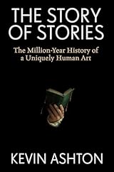 The Story of Stories: The Million-Year History of a Uniquely Human Art