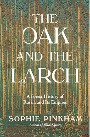 The Oak and the Larch: A Forest History of Russia and Its Empires