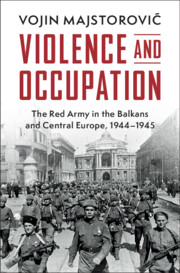Violence and Occupation: The Red Army in the Balkans and Central Europe, 1944–1945 (Hardcover)