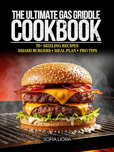 The Ultimate Gas Griddle Cookbook: 70+ Easy Recipes for Flat Top Grilling, Smash Burgers, High-Protein Meals & Family BBQ – Includes 2-Week Meal Plan (Kindle Edition)