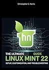 The Ultimate Linux Mint 22 Guide: Setup, Customization, and Troubleshooting (Mastering Linux Mint 22: The Complete Guide Series)