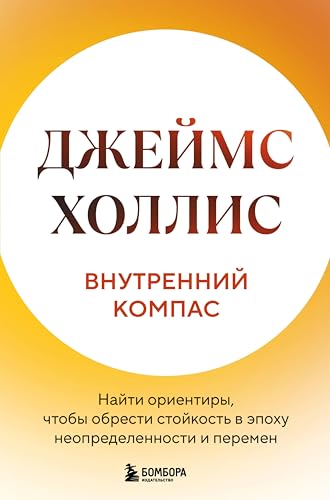 Внутренний компас. Найти ориентиры, чтобы обрести стойкость в эпоху неопределенности и перемен (Психология души. Путь к осмысленной жизни) (Russian Edition)