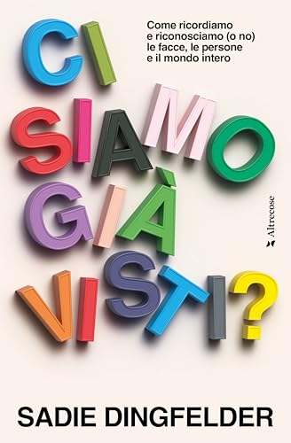 Ci siamo già visti?: Come ricordiamo e riconosciamo (o no) le facce, le persone e il mondo intero (Italian Edition)