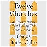 Twelve Churches: An Unlikely History of the Buildings That Made Christianity